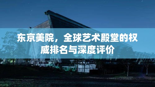 东京美院，全球艺术殿堂的权威排名与深度评价