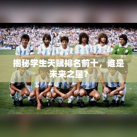 揭秘学生天赋排名前十，谁是未来之星？