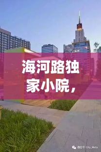 海河路独家小院，城市中的静谧天地