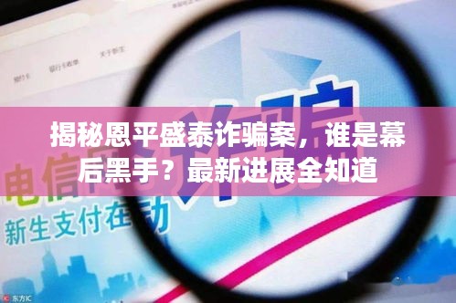 揭秘恩平盛泰诈骗案，谁是幕后黑手？最新进展全知道