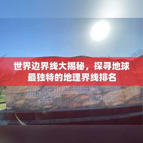 世界边界线大揭秘，探寻地球最独特的地理界线排名