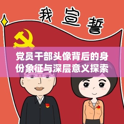 党员干部头像背后的身份象征与深层意义探索
