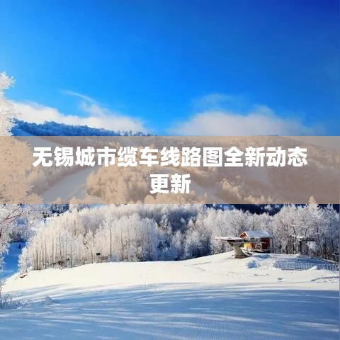 无锡城市缆车线路图全新动态更新