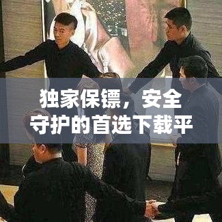 独家保镖，安全守护的首选下载平台！