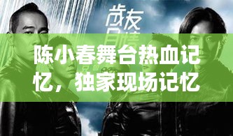 陈小春舞台热血记忆，独家现场记忆回顾