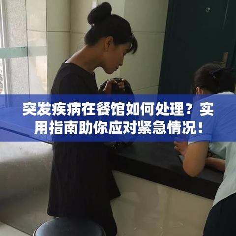 突发疾病在餐馆如何处理？实用指南助你应对紧急情况！
