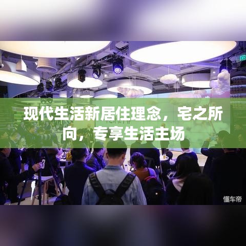 现代生活新居住理念，宅之所向，专享生活主场
