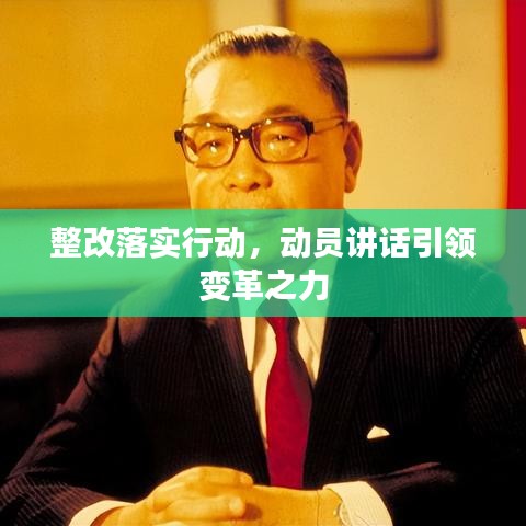 整改落实行动，动员讲话引领变革之力