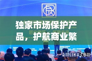 独家市场保护产品，护航商业繁荣的先锋力量