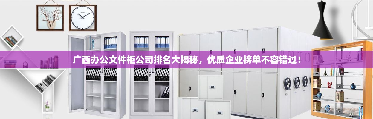 广西办公文件柜公司排名大揭秘，优质企业榜单不容错过！