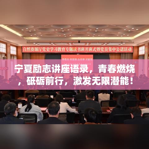 宁夏励志讲座语录，青春燃烧，砥砺前行，激发无限潜能！