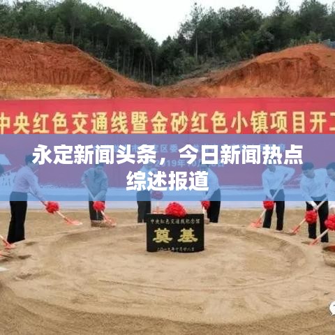 永定新闻头条，今日新闻热点综述报道