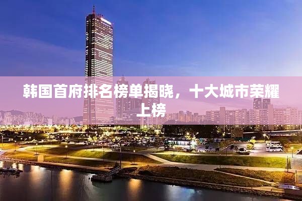 韩国首府排名榜单揭晓，十大城市荣耀上榜