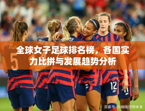 全球女子足球排名榜，各国实力比拼与发展趋势分析
