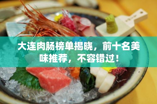 大连肉肠榜单揭晓，前十名美味推荐，不容错过！