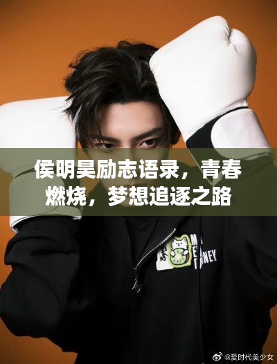 侯明昊励志语录，青春燃烧，梦想追逐之路