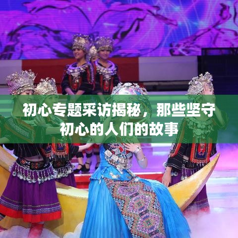 初心专题采访揭秘，那些坚守初心的人们的故事