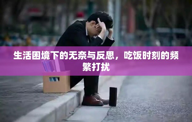 生活困境下的无奈与反思，吃饭时刻的频繁打扰