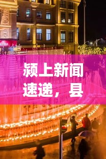 颍上新闻速递，县域发展新动态、社会热点一网打尽