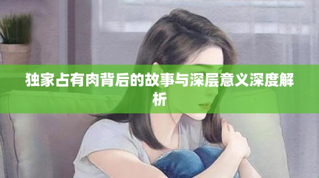 独家占有肉背后的故事与深层意义深度解析