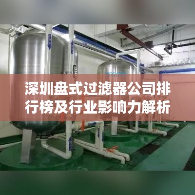 深圳盘式过滤器公司排行榜及行业影响力解析