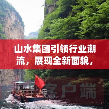 山水集团引领行业潮流，展现全新面貌，揭秘集团发展新篇章