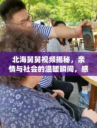 北海舅舅视频揭秘，亲情与社会的温暖瞬间，感人新闻头条