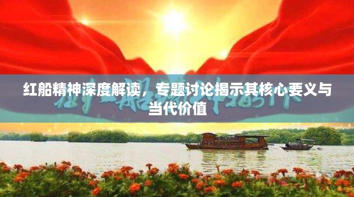 红船精神深度解读，专题讨论揭示其核心要义与当代价值