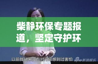 柴静环保专题报道，坚定守护环境之声