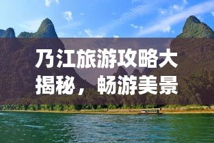 乃江旅游攻略大揭秘，畅游美景，尽享独特风情！