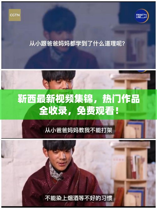 靳西最新视频集锦，热门作品全收录，免费观看！