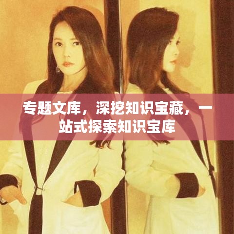 专题文库，深挖知识宝藏，一站式探索知识宝库