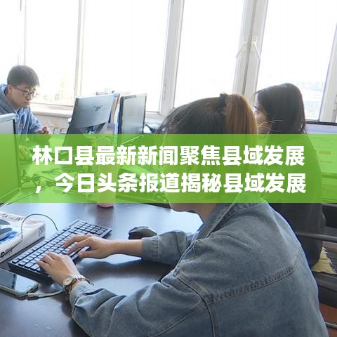 林口县最新新闻聚焦县域发展，今日头条报道揭秘县域发展新动向