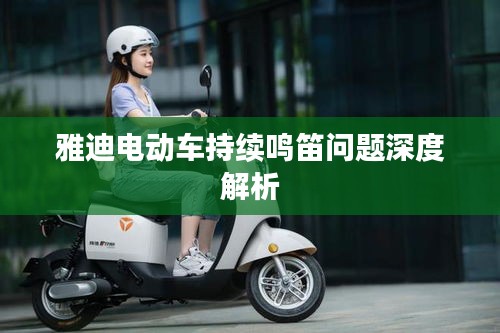 雅迪电动车持续鸣笛问题深度解析