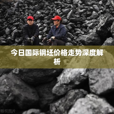 今日国际钢坯价格走势深度解析