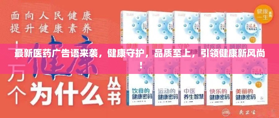 最新医药广告语来袭，健康守护，品质至上，引领健康新风尚！