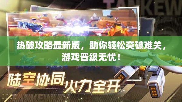热破攻略最新版，助你轻松突破难关，游戏晋级无忧！