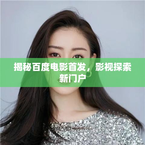 揭秘百度电影首发，影视探索新门户