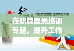 在职管理类培训专题，提升工作效率与领导力技巧