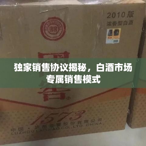 独家销售协议揭秘，白酒市场专属销售模式