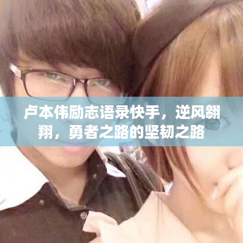 卢本伟励志语录快手，逆风翱翔，勇者之路的坚韧之路