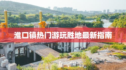 淮口镇热门游玩胜地最新指南