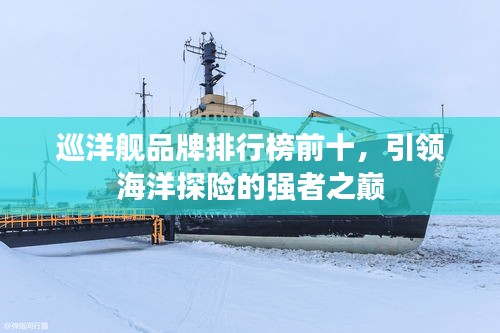 巡洋舰品牌排行榜前十，引领海洋探险的强者之巅