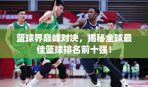 篮球界巅峰对决，揭秘全球最佳篮球排名前十强！