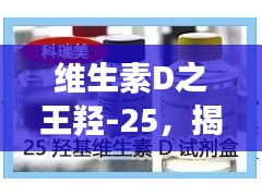 维生素D之王羟-25，揭秘其重要性及功能，百度权威收录！