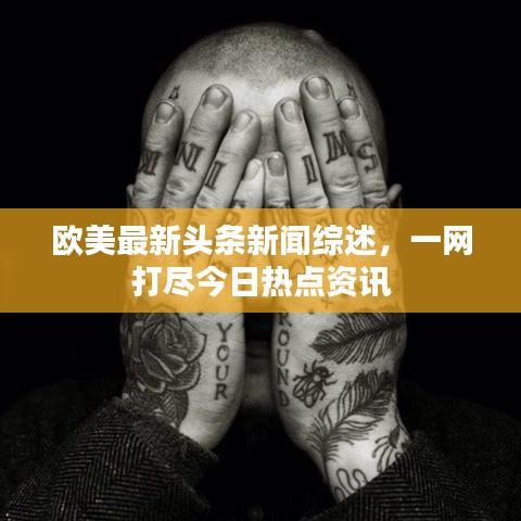 欧美最新头条新闻综述，一网打尽今日热点资讯